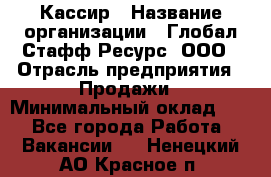 Кассир › Название организации ­ Глобал Стафф Ресурс, ООО › Отрасль предприятия ­ Продажи › Минимальный оклад ­ 1 - Все города Работа » Вакансии   . Ненецкий АО,Красное п.